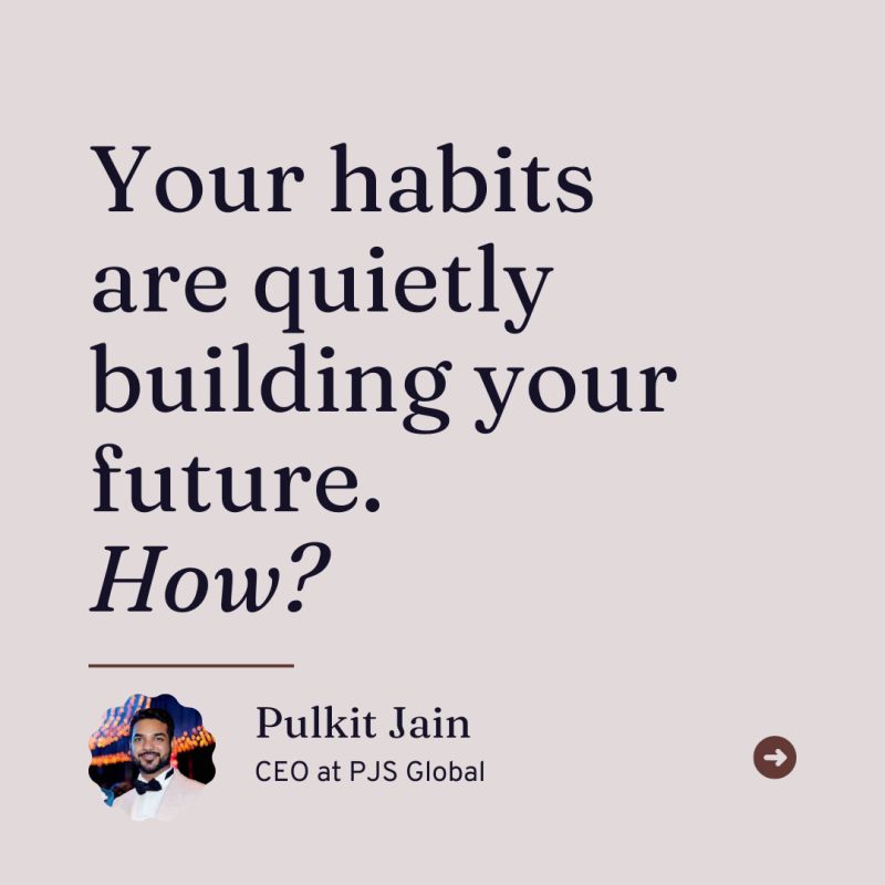 Your habits are quietly building your future.